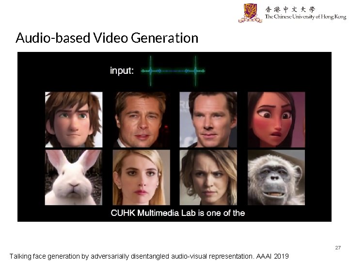 Audio-based Video Generation 27 Talking face generation by adversarially disentangled audio-visual representation. AAAI 2019