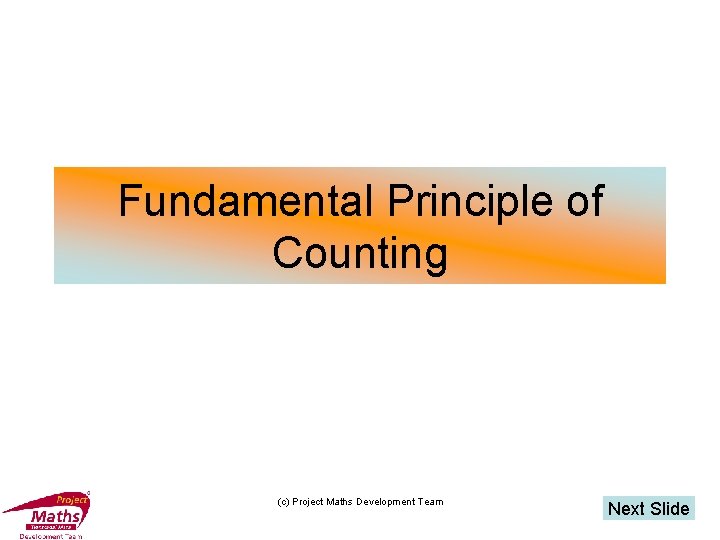 Fundamental Principle of Counting (c) Project Maths Development Team Next Slide 