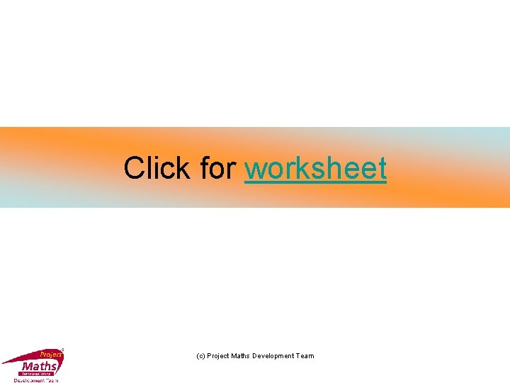 Click for worksheet (c) Project Maths Development Team 