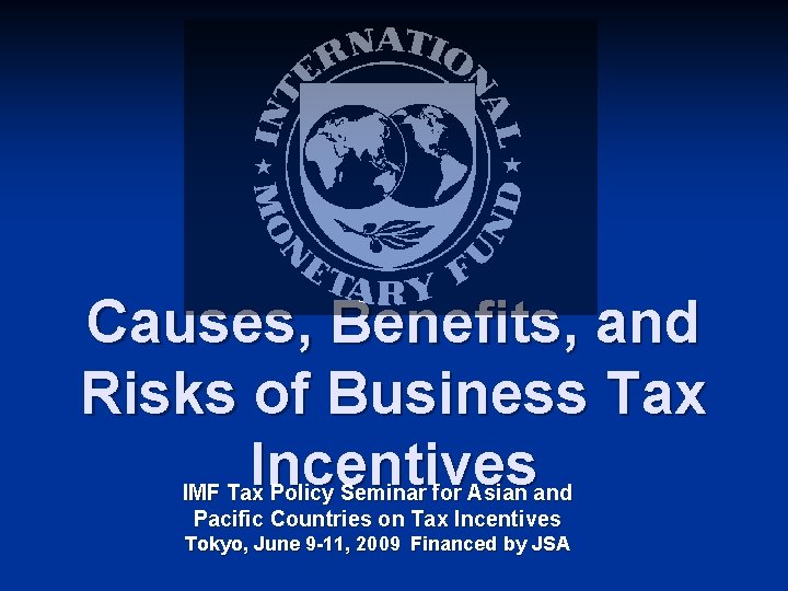 Causes, Benefits, and Risks of Business Tax Incentives IMF Tax Policy Seminar for Asian