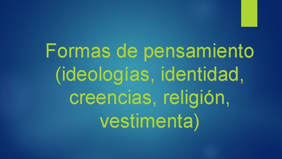 Formas de pensamiento (ideologías, identidad, creencias, religión, vestimenta) 