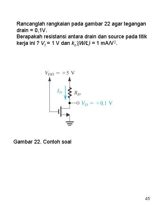 Rancanglah rangkaian pada gambar 22 agar tegangan drain = 0, 1 V. Berapakah resistansi