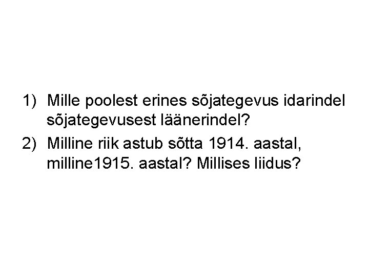 1) Mille poolest erines sõjategevus idarindel sõjategevusest läänerindel? 2) Milline riik astub sõtta 1914.