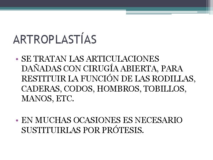 ARTROPLASTÍAS • SE TRATAN LAS ARTICULACIONES DAÑADAS CON CIRUGÍA ABIERTA, PARA RESTITUIR LA FUNCIÓN ARTROPLASTÍAS • SE TRATAN LAS ARTICULACIONES DAÑADAS CON CIRUGÍA ABIERTA, PARA RESTITUIR LA FUNCIÓN