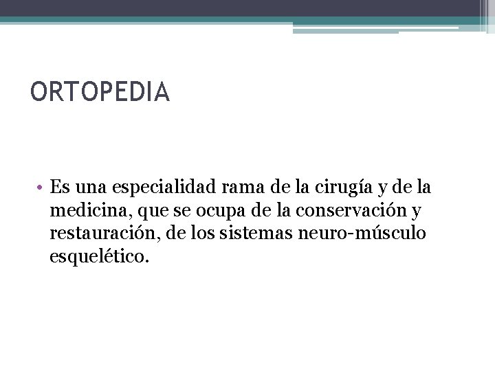 ORTOPEDIA • Es una especialidad rama de la cirugía y de la medicina, que ORTOPEDIA • Es una especialidad rama de la cirugía y de la medicina, que