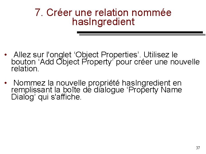 7. Créer une relation nommée has. Ingredient • Allez sur l'onglet ‘Object Properties’. Utilisez