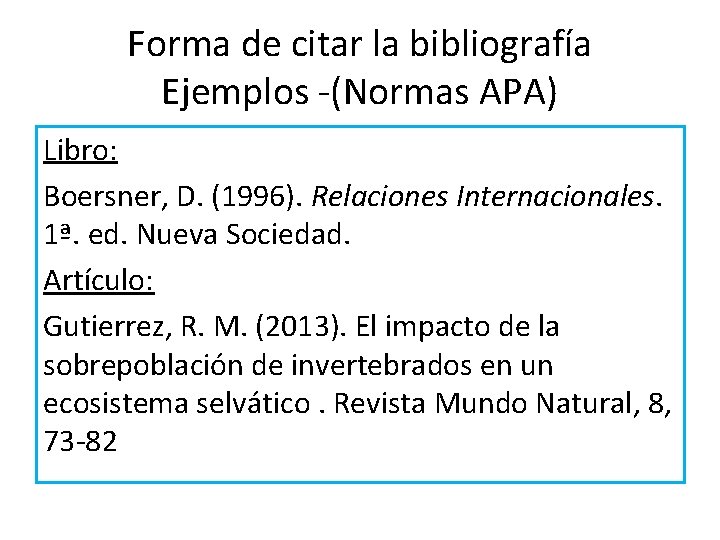 Forma de citar la bibliografía Ejemplos -(Normas APA) Libro: Boersner, D. (1996). Relaciones Internacionales.