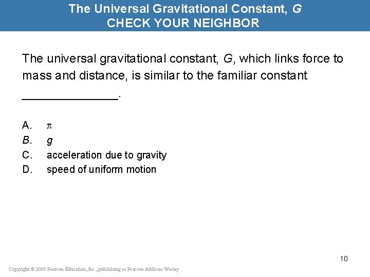 The Universal Gravitational Constant, G CHECK YOUR NEIGHBOR The universal gravitational constant, G, which