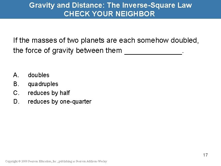 Gravity and Distance: The Inverse-Square Law CHECK YOUR NEIGHBOR If the masses of two