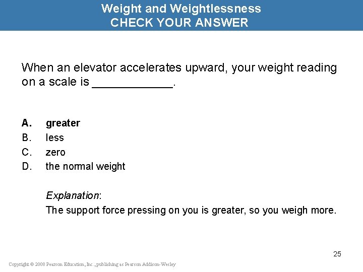 Weight and Weightlessness CHECK YOUR ANSWER When an elevator accelerates upward, your weight reading