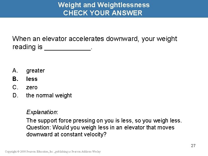 Weight and Weightlessness CHECK YOUR ANSWER When an elevator accelerates downward, your weight reading