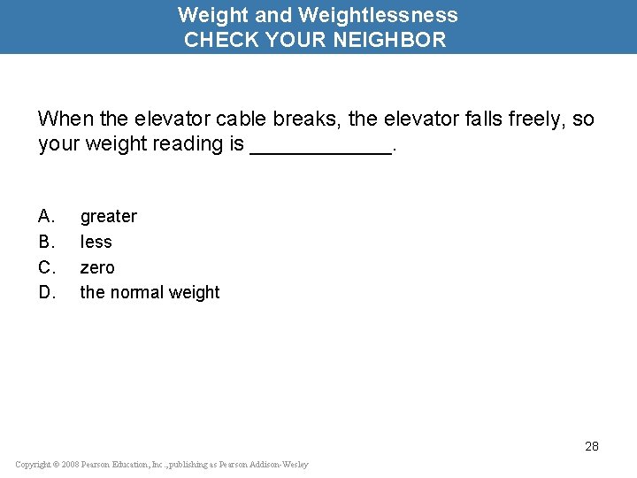 Weight and Weightlessness CHECK YOUR NEIGHBOR When the elevator cable breaks, the elevator falls