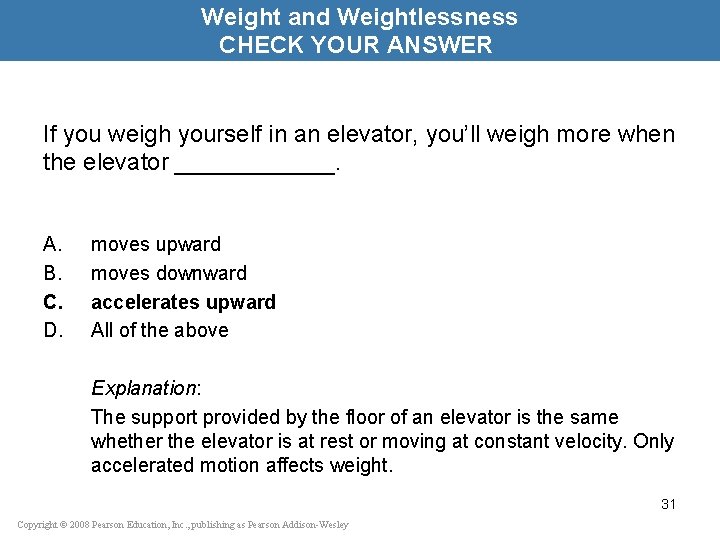 Weight and Weightlessness CHECK YOUR ANSWER If you weigh yourself in an elevator, you’ll