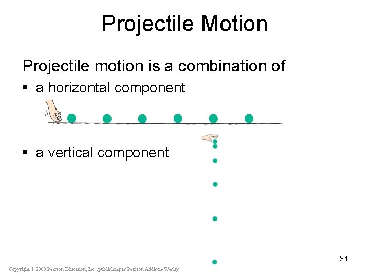 Projectile Motion Projectile motion is a combination of § a horizontal component § a