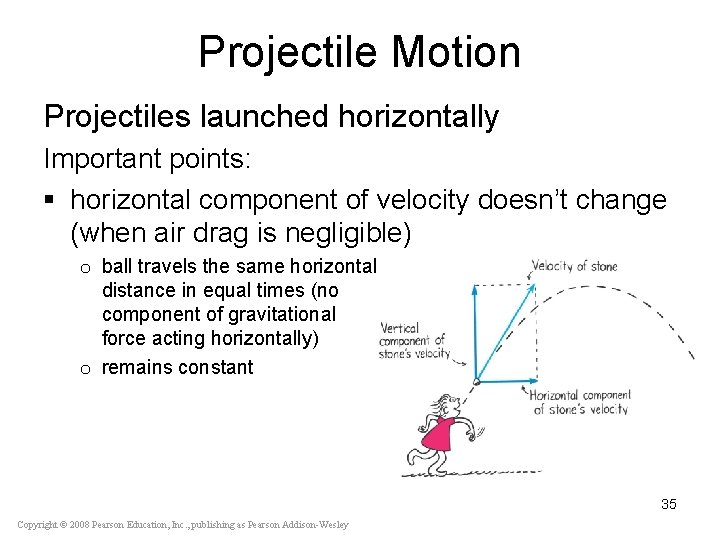 Projectile Motion Projectiles launched horizontally Important points: § horizontal component of velocity doesn’t change