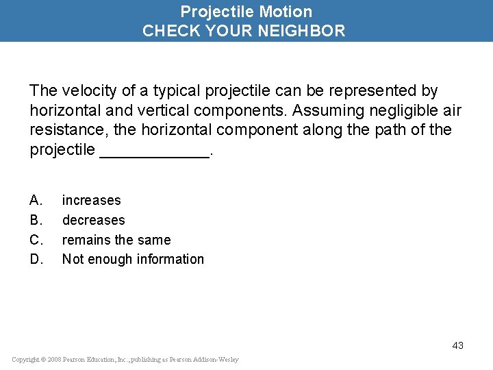 Projectile Motion CHECK YOUR NEIGHBOR The velocity of a typical projectile can be represented