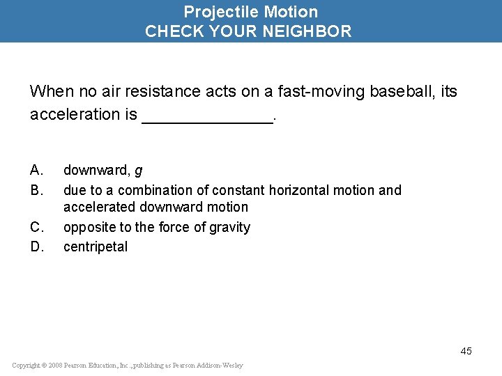 Projectile Motion CHECK YOUR NEIGHBOR When no air resistance acts on a fast-moving baseball,