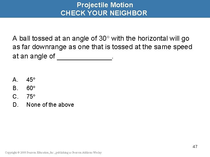 Projectile Motion CHECK YOUR NEIGHBOR A ball tossed at an angle of 30 with