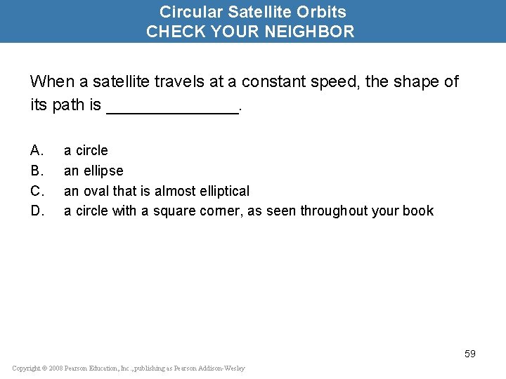 Circular Satellite Orbits CHECK YOUR NEIGHBOR When a satellite travels at a constant speed,
