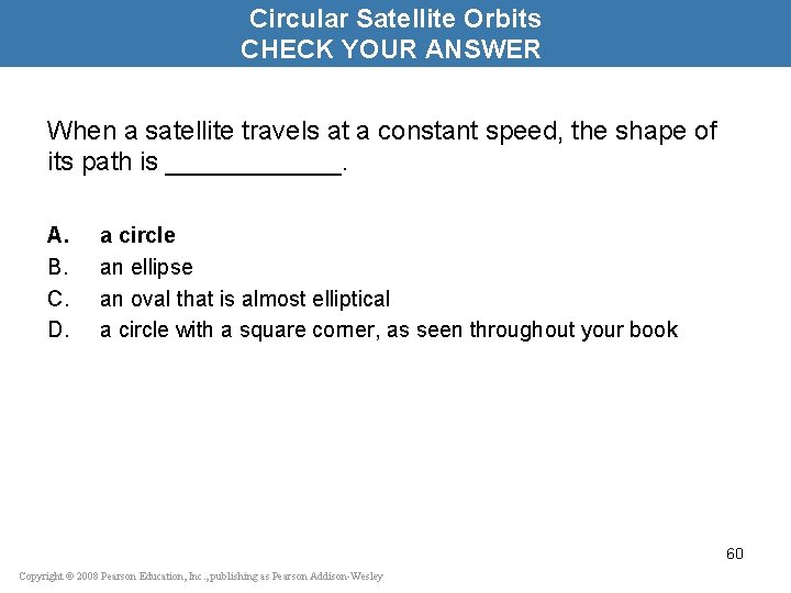 Circular Satellite Orbits CHECK YOUR ANSWER When a satellite travels at a constant speed,