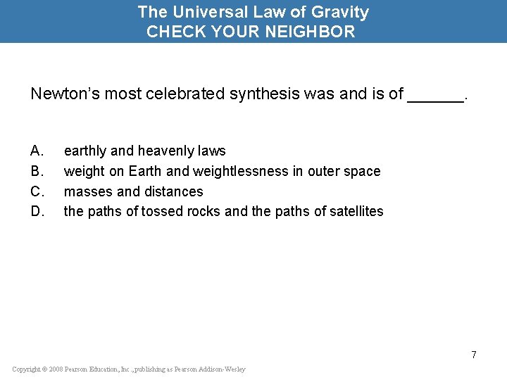 The Universal Law of Gravity CHECK YOUR NEIGHBOR Newton’s most celebrated synthesis was and