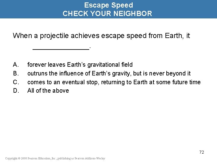 Escape Speed CHECK YOUR NEIGHBOR When a projectile achieves escape speed from Earth, it