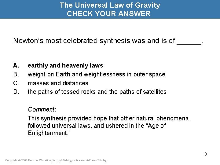 The Universal Law of Gravity CHECK YOUR ANSWER Newton’s most celebrated synthesis was and