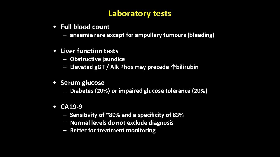 Laboratory tests • Full blood count – anaemia rare except for ampullary tumours (bleeding) Laboratory tests • Full blood count – anaemia rare except for ampullary tumours (bleeding)