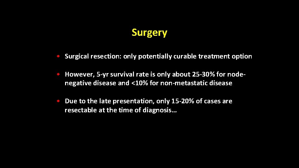 Surgery • Surgical resection: only potentially curable treatment option • However, 5 -yr survival Surgery • Surgical resection: only potentially curable treatment option • However, 5 -yr survival