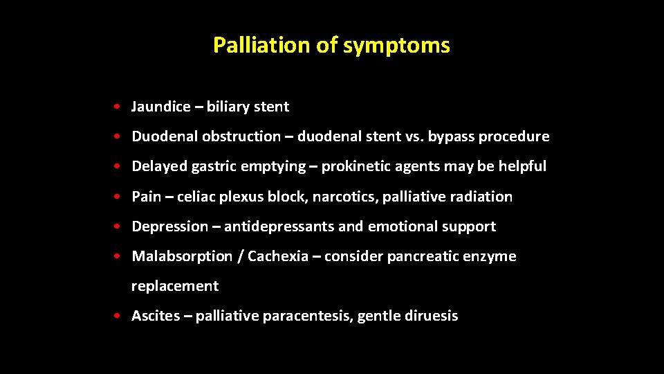 Palliation of symptoms • Jaundice – biliary stent • Duodenal obstruction – duodenal stent Palliation of symptoms • Jaundice – biliary stent • Duodenal obstruction – duodenal stent