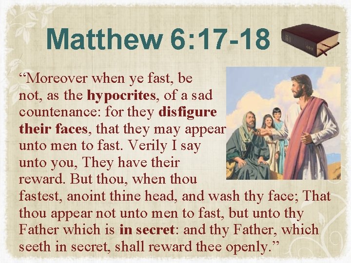 Matthew 6: 17 -18 “Moreover when ye fast, be not, as the hypocrites, of Matthew 6: 17 -18 “Moreover when ye fast, be not, as the hypocrites, of