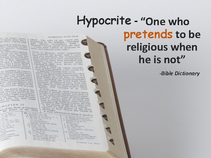 Hypocrite - “One who pretends to be religious when he is not” -Bible Dictionary Hypocrite - “One who pretends to be religious when he is not” -Bible Dictionary