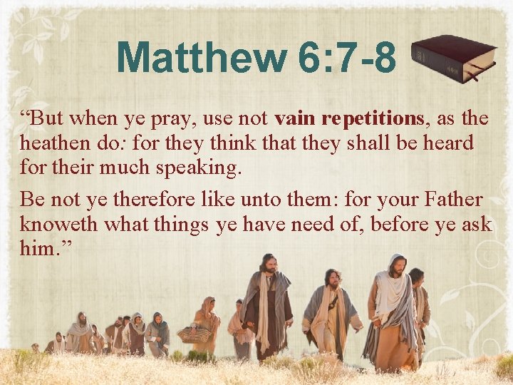 Matthew 6: 7 -8 “But when ye pray, use not vain repetitions, as the Matthew 6: 7 -8 “But when ye pray, use not vain repetitions, as the