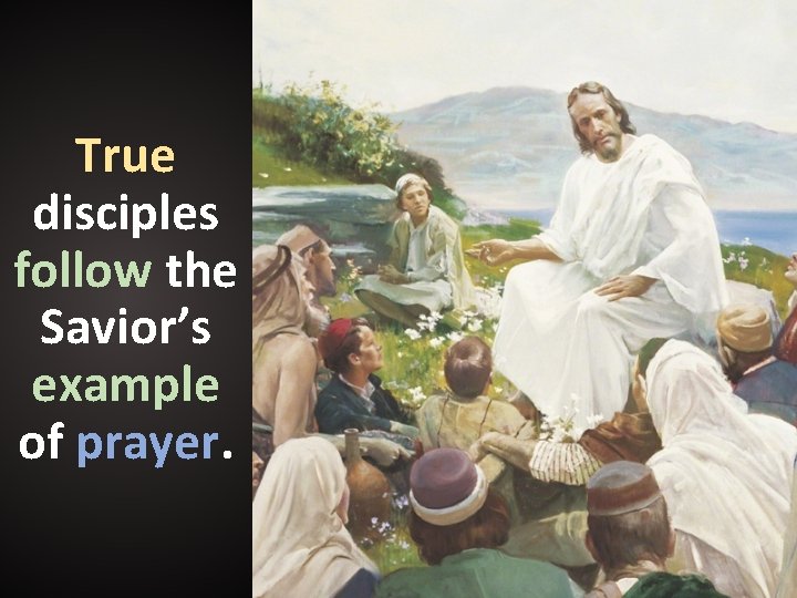 True disciples follow the Savior’s example of prayer. True disciples follow the Savior’s example of prayer.