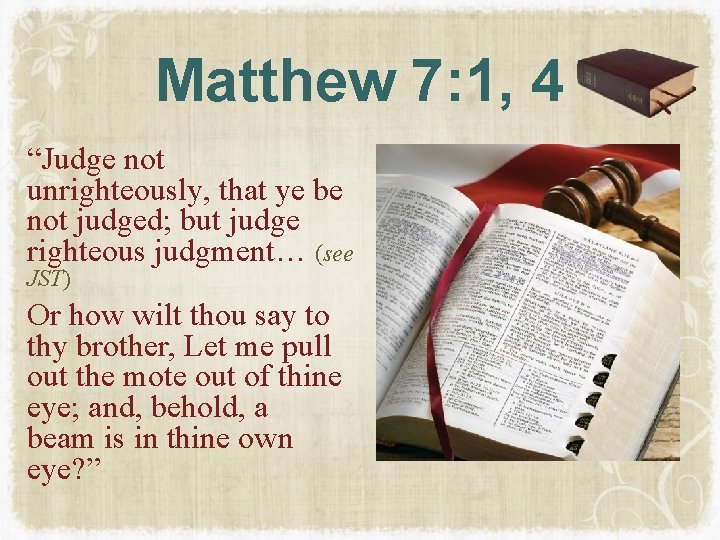 Matthew 7: 1, 4 “Judge not unrighteously, that ye be not judged; but judge Matthew 7: 1, 4 “Judge not unrighteously, that ye be not judged; but judge