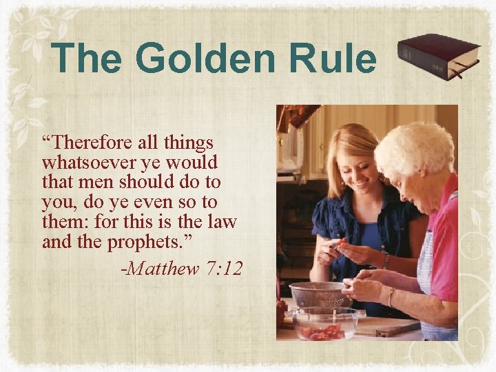 The Golden Rule “Therefore all things whatsoever ye would that men should do to The Golden Rule “Therefore all things whatsoever ye would that men should do to