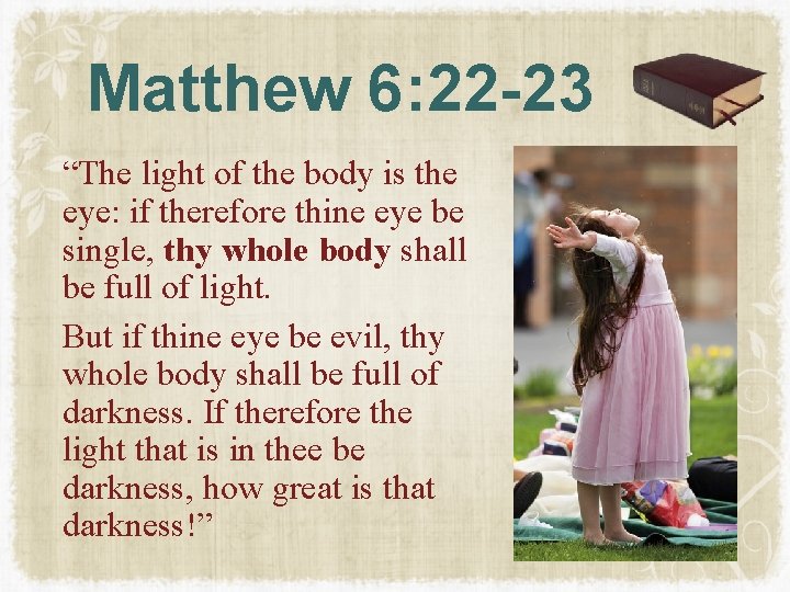 Matthew 6: 22 -23 “The light of the body is the eye: if therefore Matthew 6: 22 -23 “The light of the body is the eye: if therefore