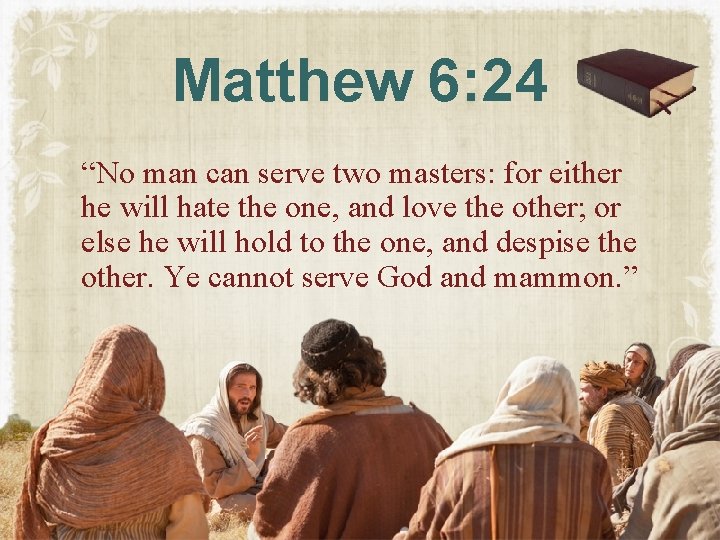 Matthew 6: 24 “No man can serve two masters: for either he will hate Matthew 6: 24 “No man can serve two masters: for either he will hate