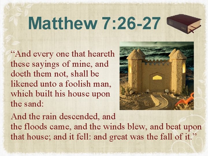 Matthew 7: 26 -27 “And every one that heareth these sayings of mine, and Matthew 7: 26 -27 “And every one that heareth these sayings of mine, and