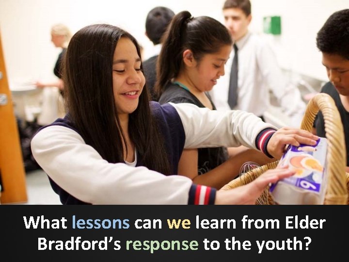 What lessons can we learn from Elder Bradford’s response to the youth? What lessons can we learn from Elder Bradford’s response to the youth?
