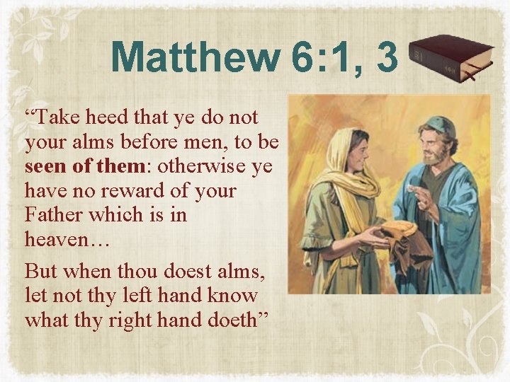 Matthew 6: 1, 3 “Take heed that ye do not your alms before men, Matthew 6: 1, 3 “Take heed that ye do not your alms before men,