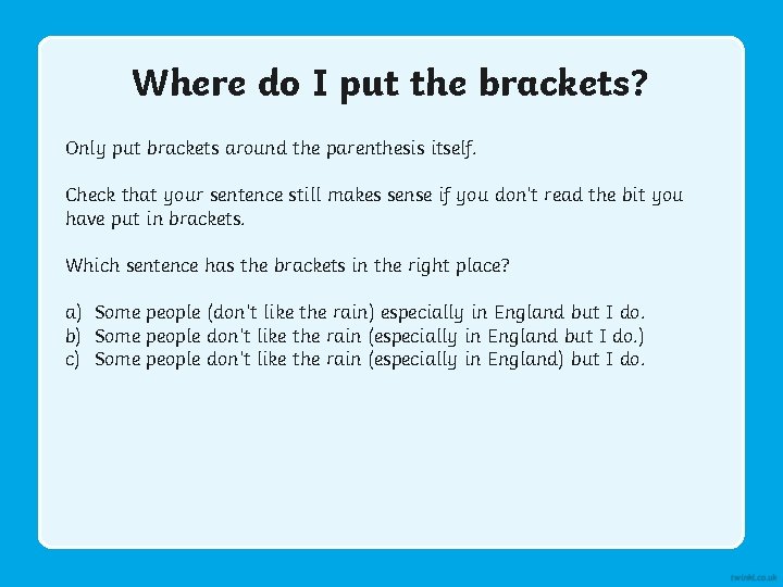 Where do I put the brackets? Only put brackets around the parenthesis itself. Check