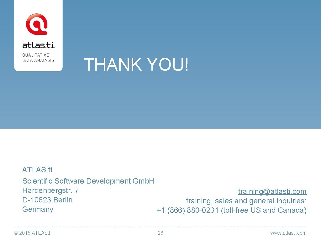 THANK YOU! ATLAS. ti Scientific Software Development Gmb. H Hardenbergstr. 7 training@atlasti. com D-10623