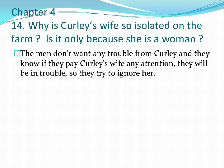 Chapter 4 14. Why is Curley’s wife so isolated on the farm ? Is