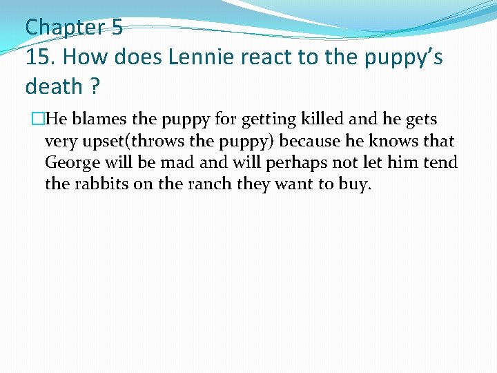 Chapter 5 15. How does Lennie react to the puppy’s death ? �He blames