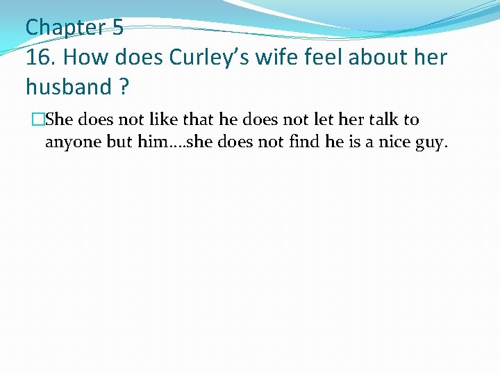 Chapter 5 16. How does Curley’s wife feel about her husband ? �She does