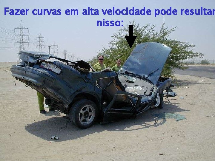 Fazer curvas em alta velocidade pode resultar nisso: 