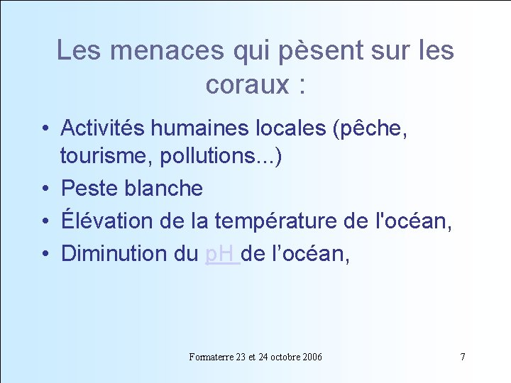 Les menaces qui pèsent sur les coraux : • Activités humaines locales (pêche, tourisme,