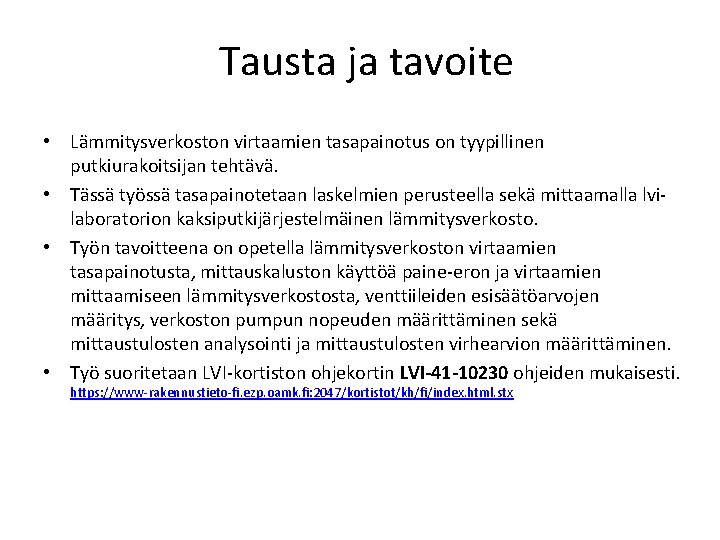 Tausta ja tavoite • Lämmitysverkoston virtaamien tasapainotus on tyypillinen putkiurakoitsijan tehtävä. • Tässä työssä