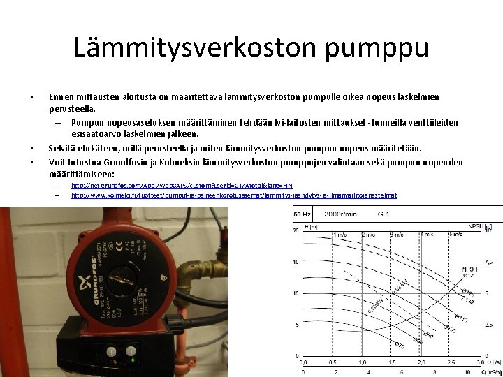 Lämmitysverkoston pumppu • • • Ennen mittausten aloitusta on määritettävä lämmitysverkoston pumpulle oikea nopeus